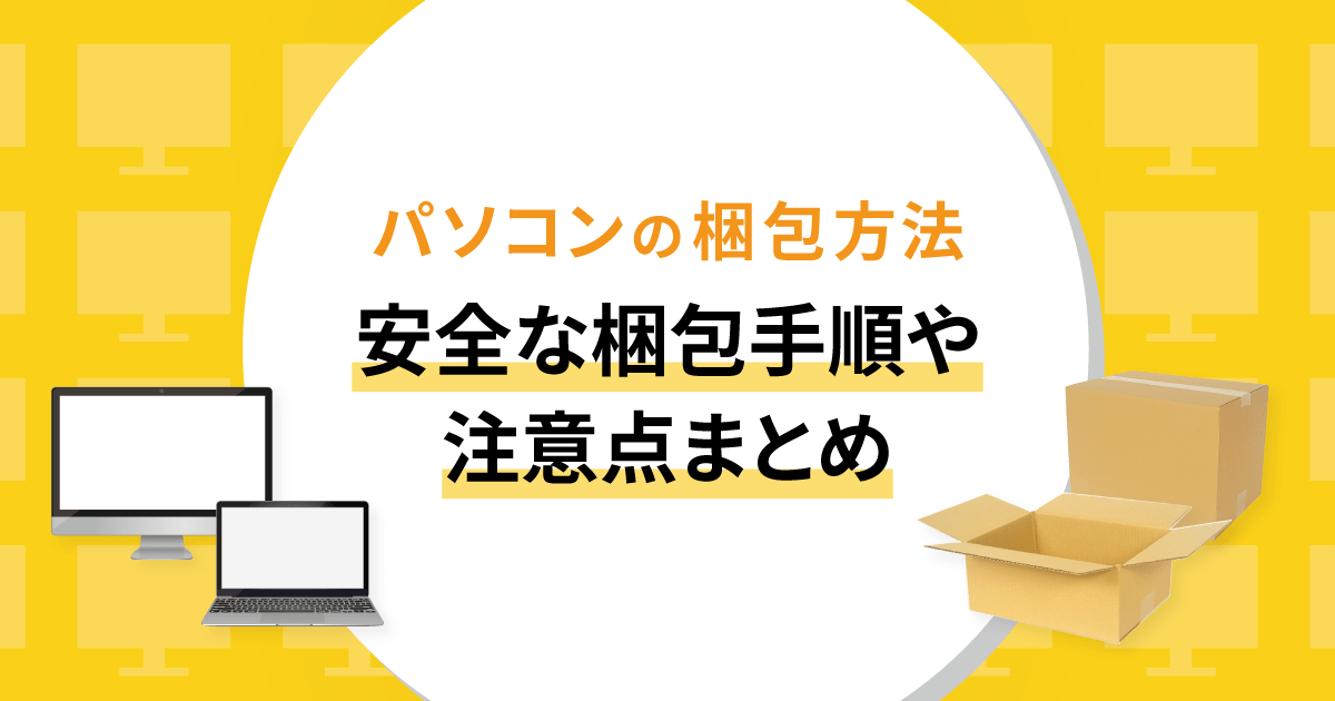 パソコンの梱包方法。安全な梱包手順や注意点まとめ