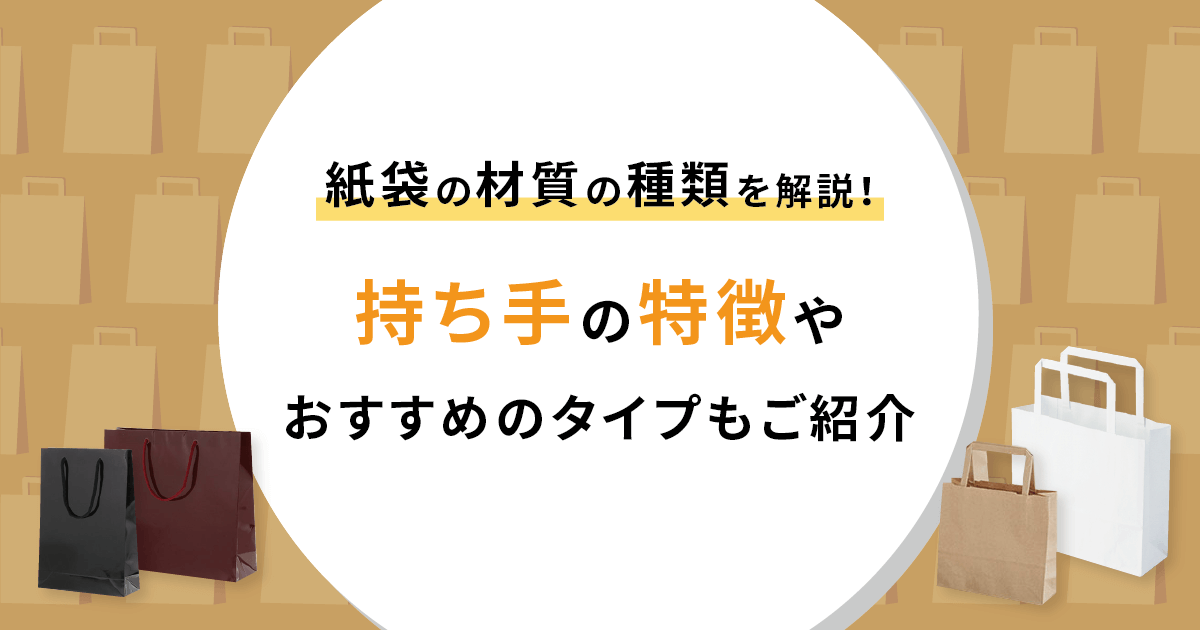 紙袋の材質の種類を解説！持ち手の特徴やおすすめのタイプもご紹介