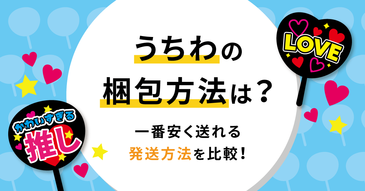 うちわの梱包方法は？一番安く送れる発送方法を比較