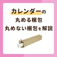 カレンダーの丸める梱包・丸めない梱包方法を解説！