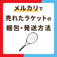 メルカリで売れたラケットの梱包方法と発送方法を徹底解説