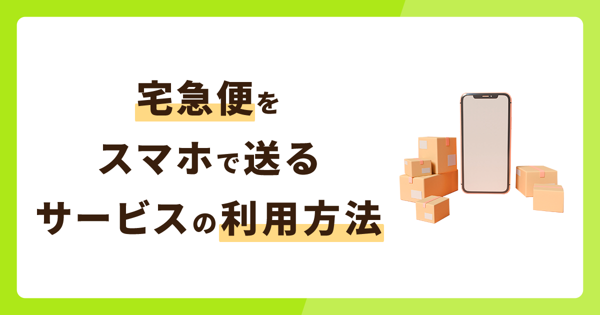 宅急便をスマホで送るサービスとは？利用方法を解説