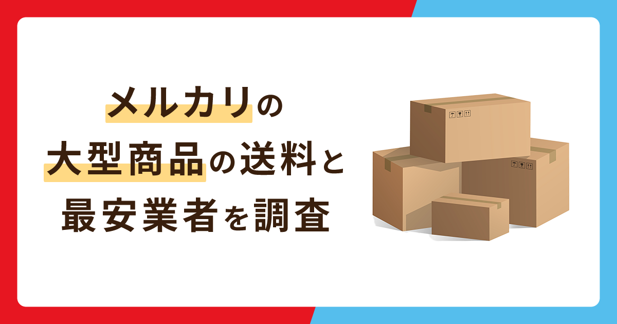 メルカリで大型商品を送るときの送料は？最安値業者を調査