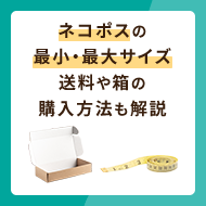 ネコポスの最小サイズ・最大サイズとは？送料や箱の購入方法も解説