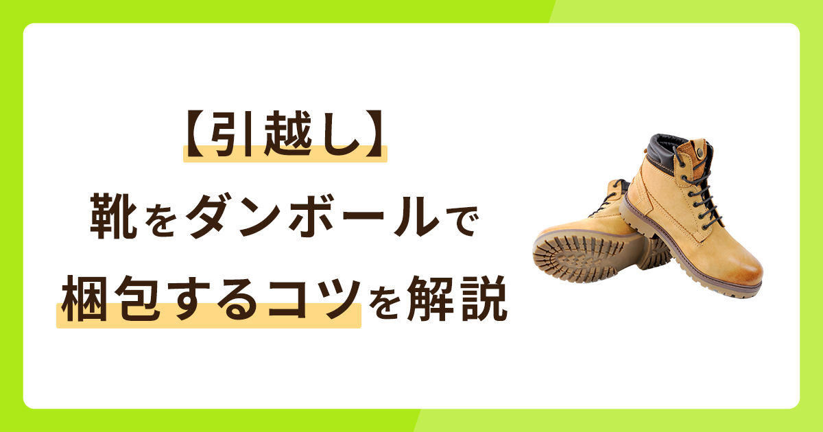 【引越し】靴をダンボールで梱包するコツ！種類別の荷造りも解説