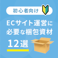 ECサイト運営に必要な梱包資材12選！基本の外装材から忘れがちな副資材まで徹底紹介！