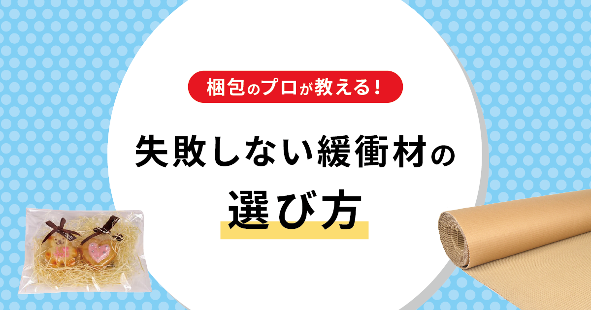 梱包のプロが教える！失敗しない緩衝材の選び方