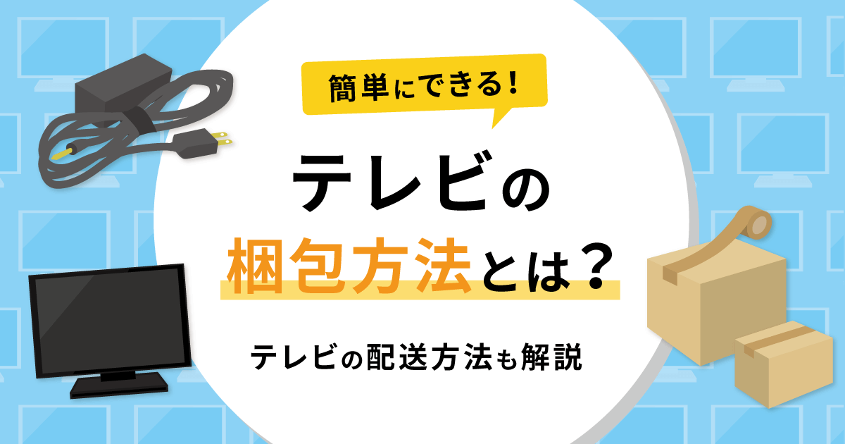 簡単にできるテレビの梱包方法とは？テレビの配送方法も解説