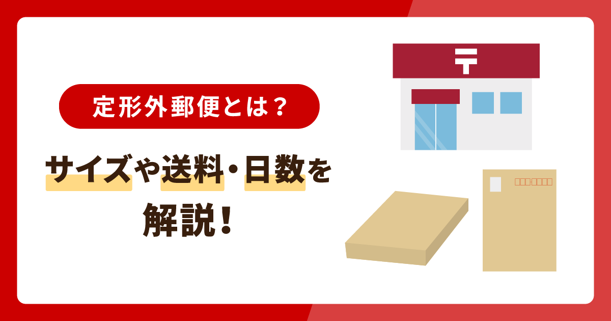 定形外郵便とは？サイズや送料・配達日数を解説