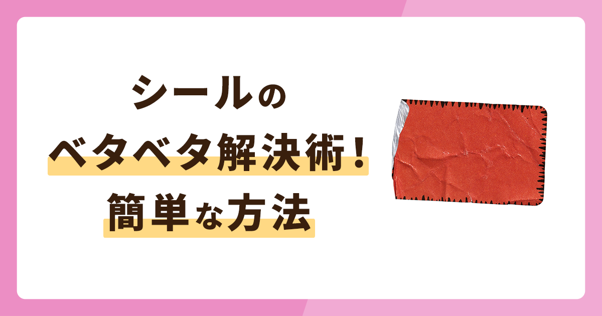 シールのベタベタ解決術！今すぐできる簡単な方法
