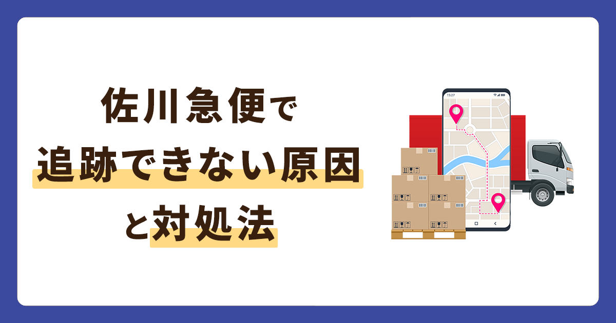 佐川急便の荷物が追跡できない原因を解決！ステータスや対処法まとめ