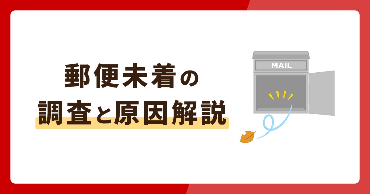 郵便が届かないときの調査はしてもらえる？未着の原因も併せて解説