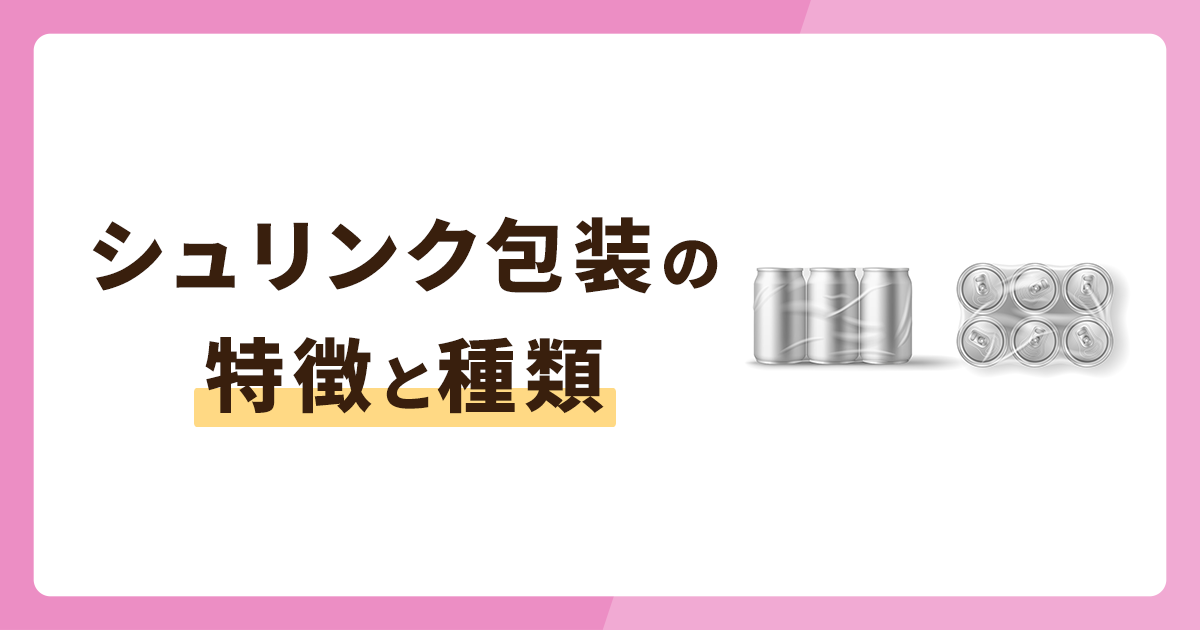 シュリンク包装とは？特徴や種類を徹底解説
