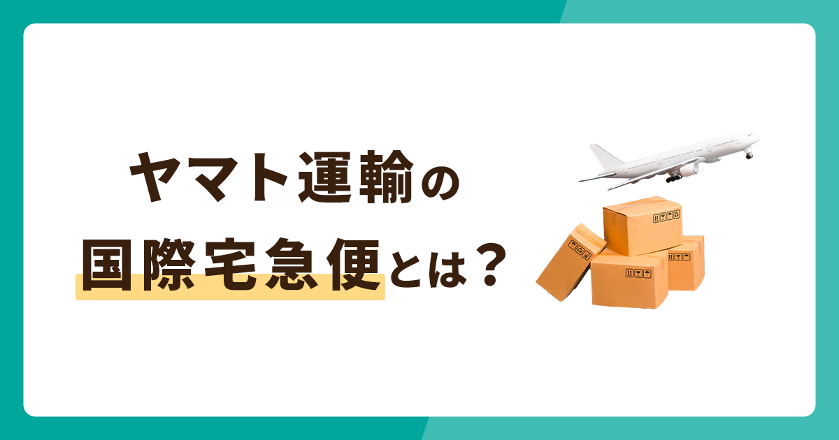 ヤマト運輸の国際宅急便をわかりやすく説明！送れないものとは？