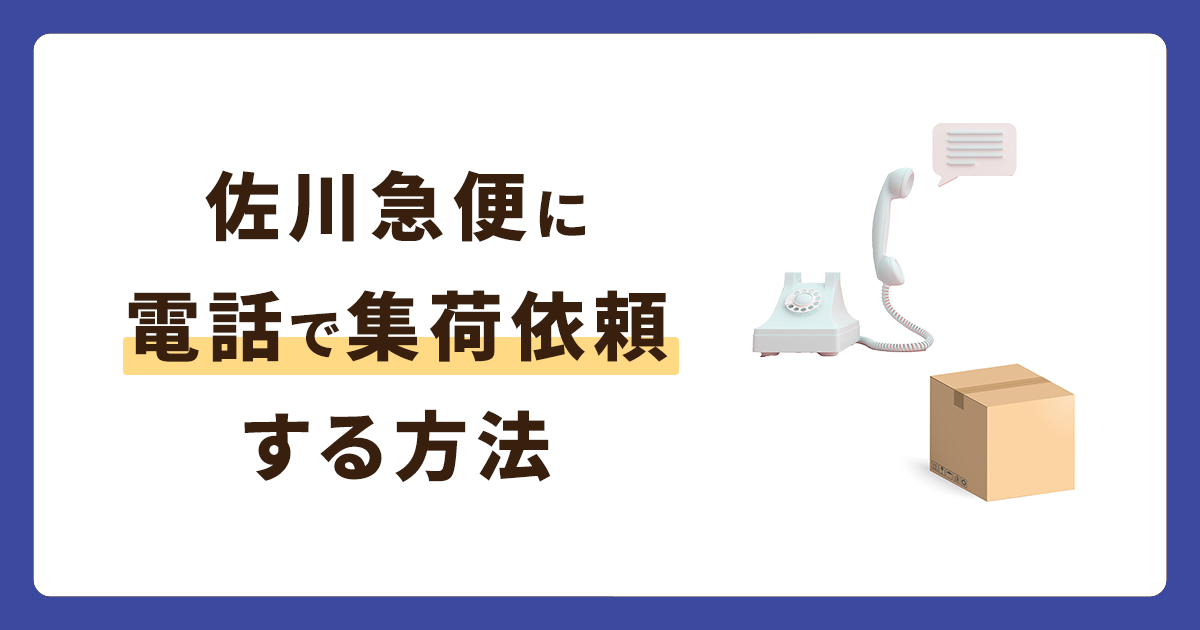 佐川急便に電話で集荷を依頼する方法や注意点を解説