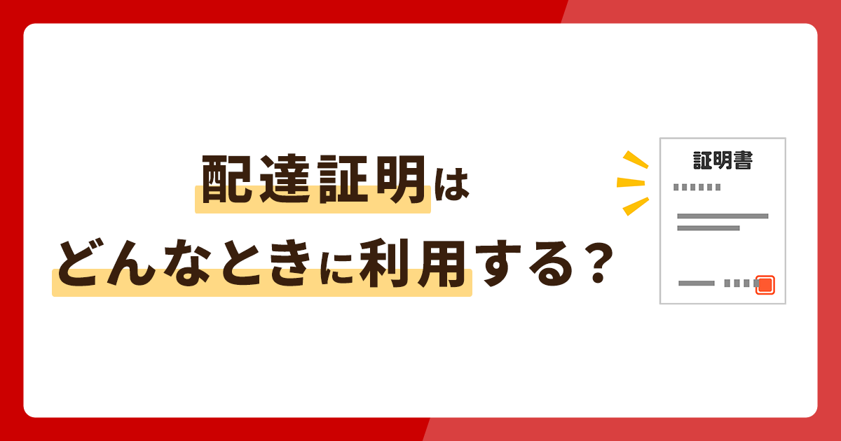 配達証明はどんなときに利用する？内容証明との違いや送る側の利用方法も解説