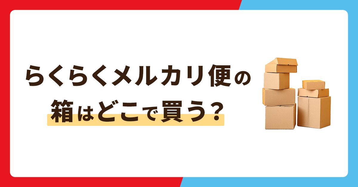 らくらくメルカリ便の箱はどこで買う？ネット通販やおすすめ商品を一挙紹介